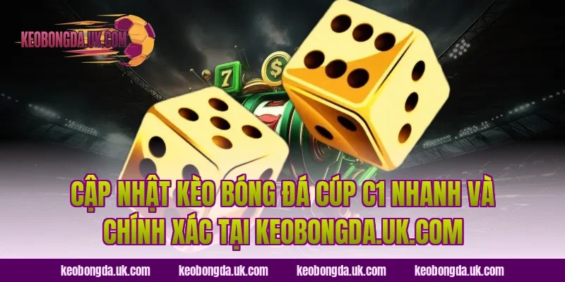 Cập nhật kèo bóng đá Cúp C1 nhanh và chính xác tại keobongda.uk.com
